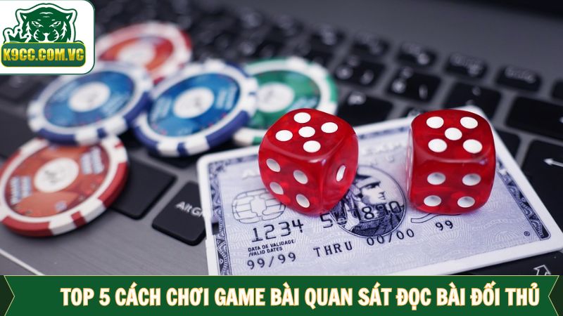 Top 5 cách chơi game bài đặc biệt nhất là đọc vị đối phương 