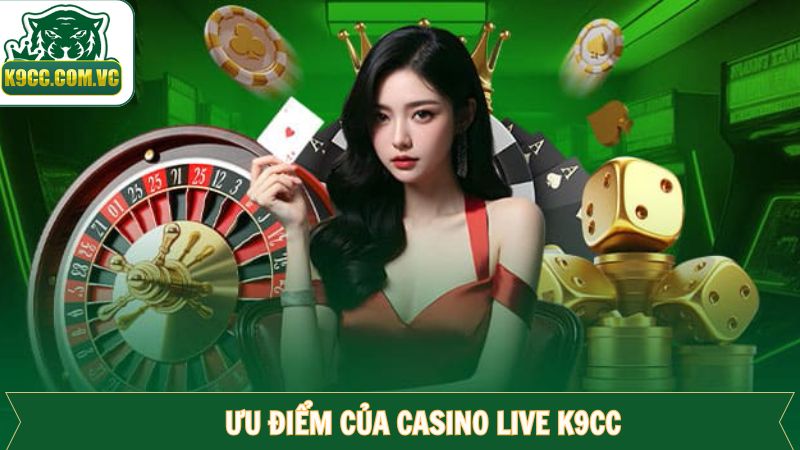 Ưu điểm khi hội viên trải nghiệm sân chơi live casino K9CC